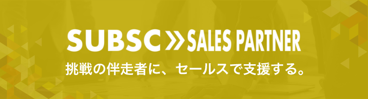 SUBSC SALES PARTNER 挑戦の伴走者に、セールスで支援する。